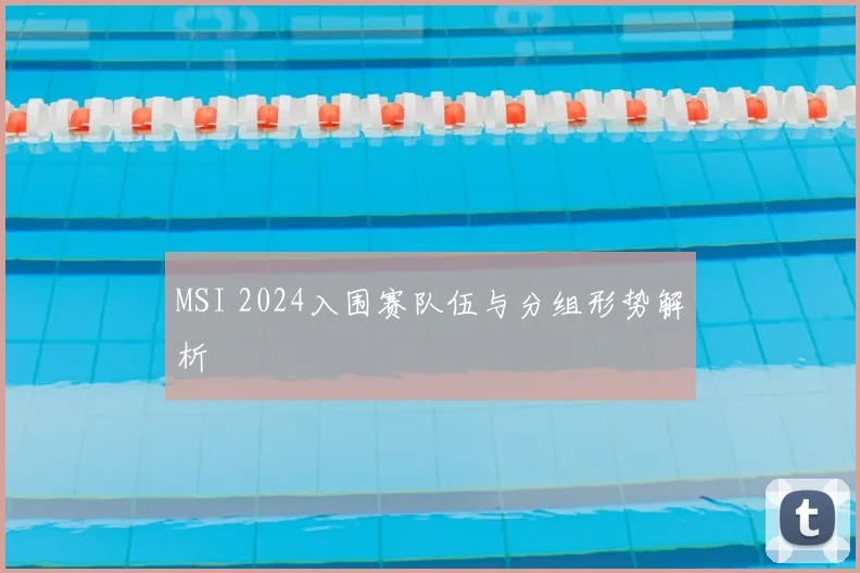 MSI 2024入围赛队伍与分组形势解析