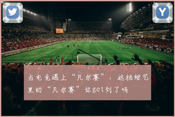 当电竞遇上“凡尔赛”，这档综艺里的“凡尔赛”你get到了吗
