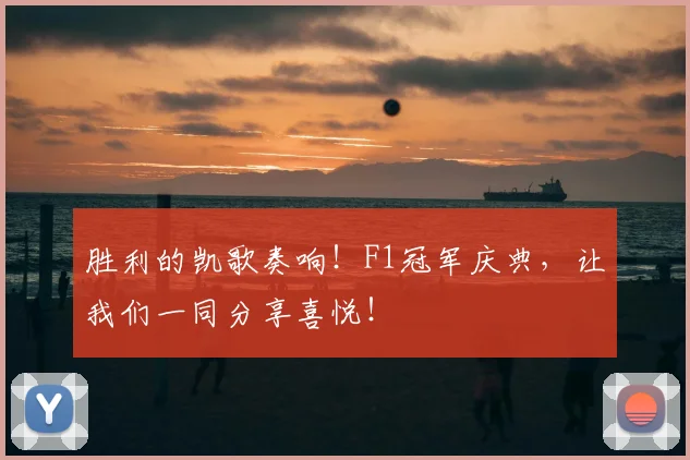 胜利的凯歌奏响!F1冠军庆典,让我们一同分享喜悦!