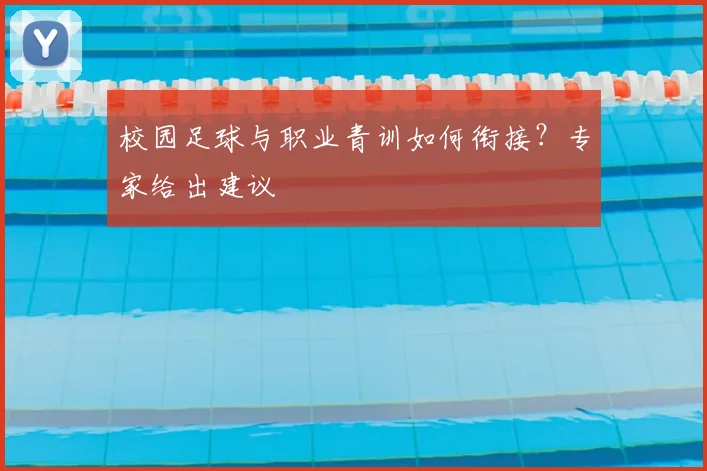 校园足球与职业青训如何衔接?专家给出建议