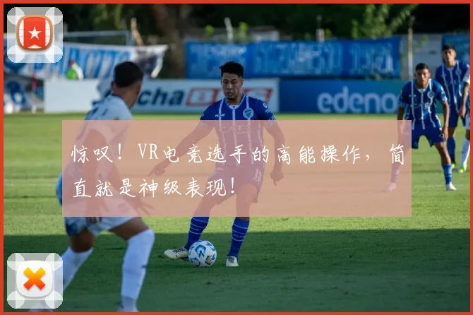 惊叹！VR电竞选手的高能操作，简直就是神级表现！