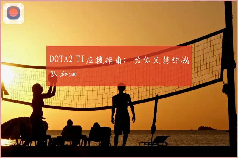 DOTA2 TI应援指南：为你支持的战队加油