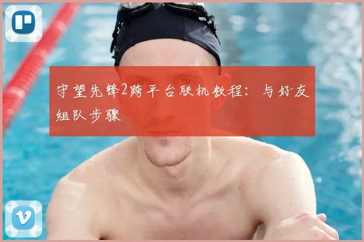 守望先锋2跨平台联机教程:与好友组队步骤