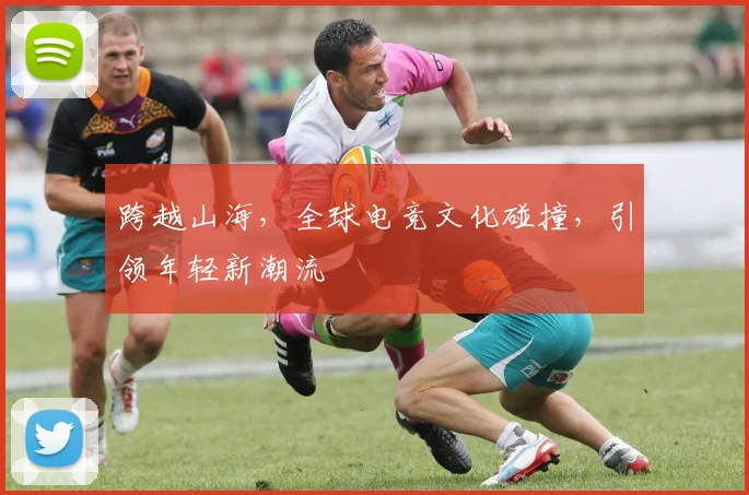 跨越山海,全球电竞文化碰撞,引领年轻新潮流