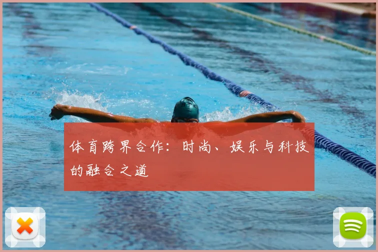 体育跨界合作:时尚、娱乐与科技的融合之道