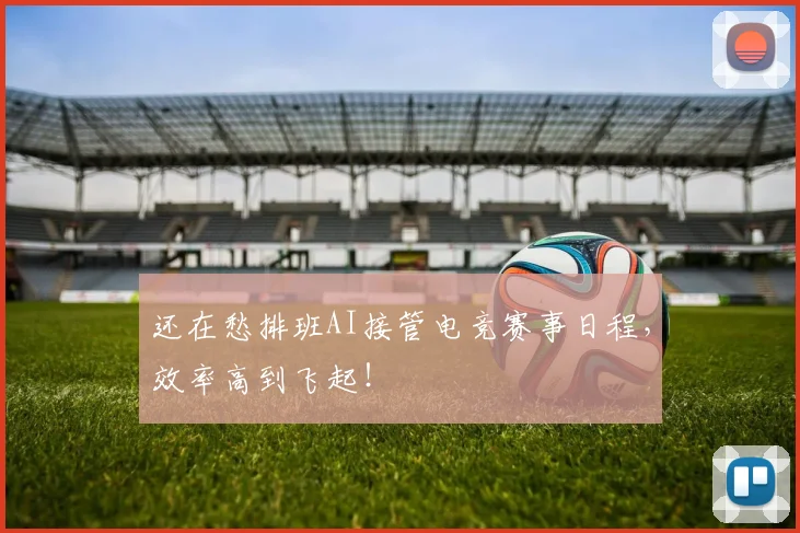 还在愁排班AI接管电竞赛事日程，效率高到飞起！