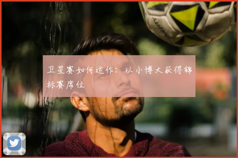 卫星赛如何运作：以小博大获得锦标赛席位