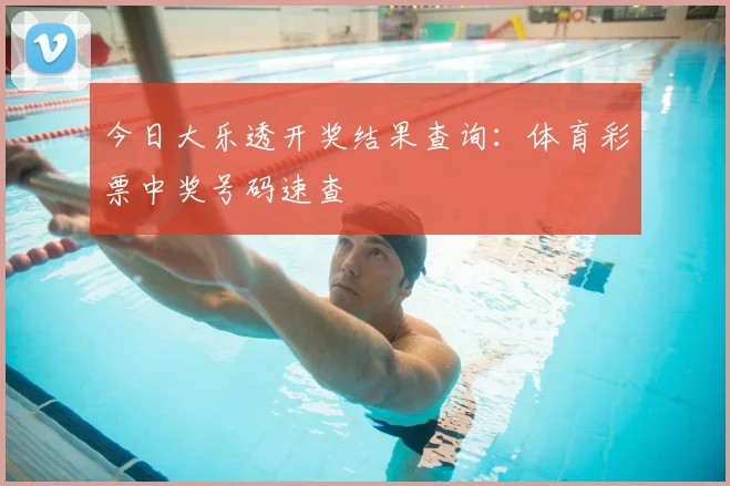 今日大乐透开奖结果查询:体育彩票中奖号码速查